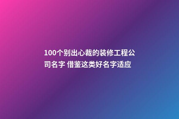 100个别出心裁的装修工程公司名字 借鉴这类好名字适应-第1张-公司起名-玄机派